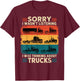 Truck Driver Sorry I was Thinking About Trucks T-Shirt - T-Shirt | Maroon