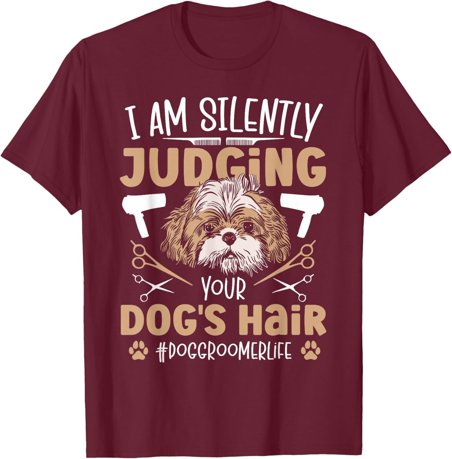 I Am Silently Judging Your Dog's Hair Dog Grooming Groomer T-Shirt - T-Shirt | Maroon