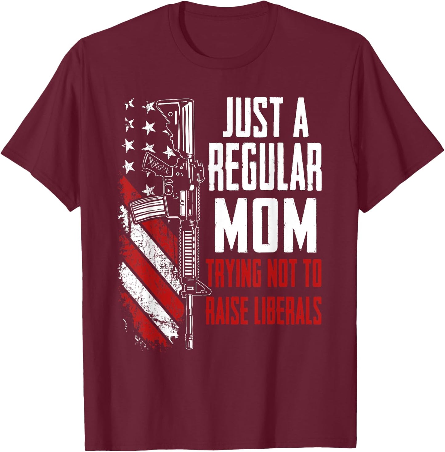 Just A Regular Mom Trying Not To Raise Liberals - Mother Gun T-Shirt - T-Shirt | Maroon