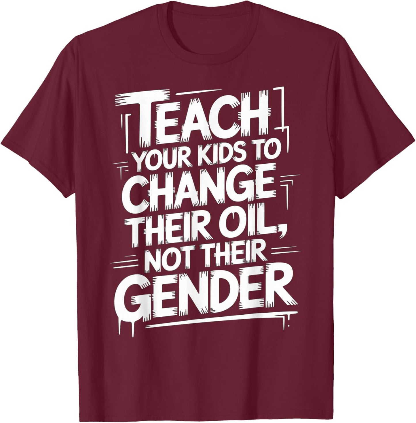 Teach Your Kids to Change Oil Not Gender T-Shirt - T-Shirt | Maroon