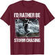 I'd Rather Be Storm Chasing - Tornado Chaser Meteorology T-Shirt - T-Shirt | Maroon