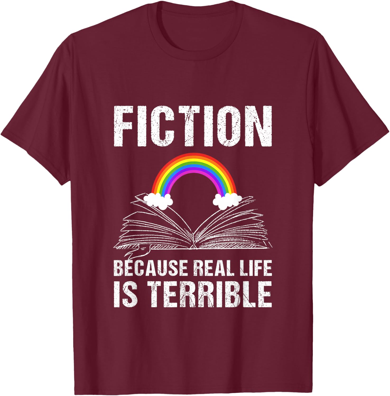 Fiction Because Real Life is Terrible Reading Book Lover T-Shirt - T-Shirt | Maroon