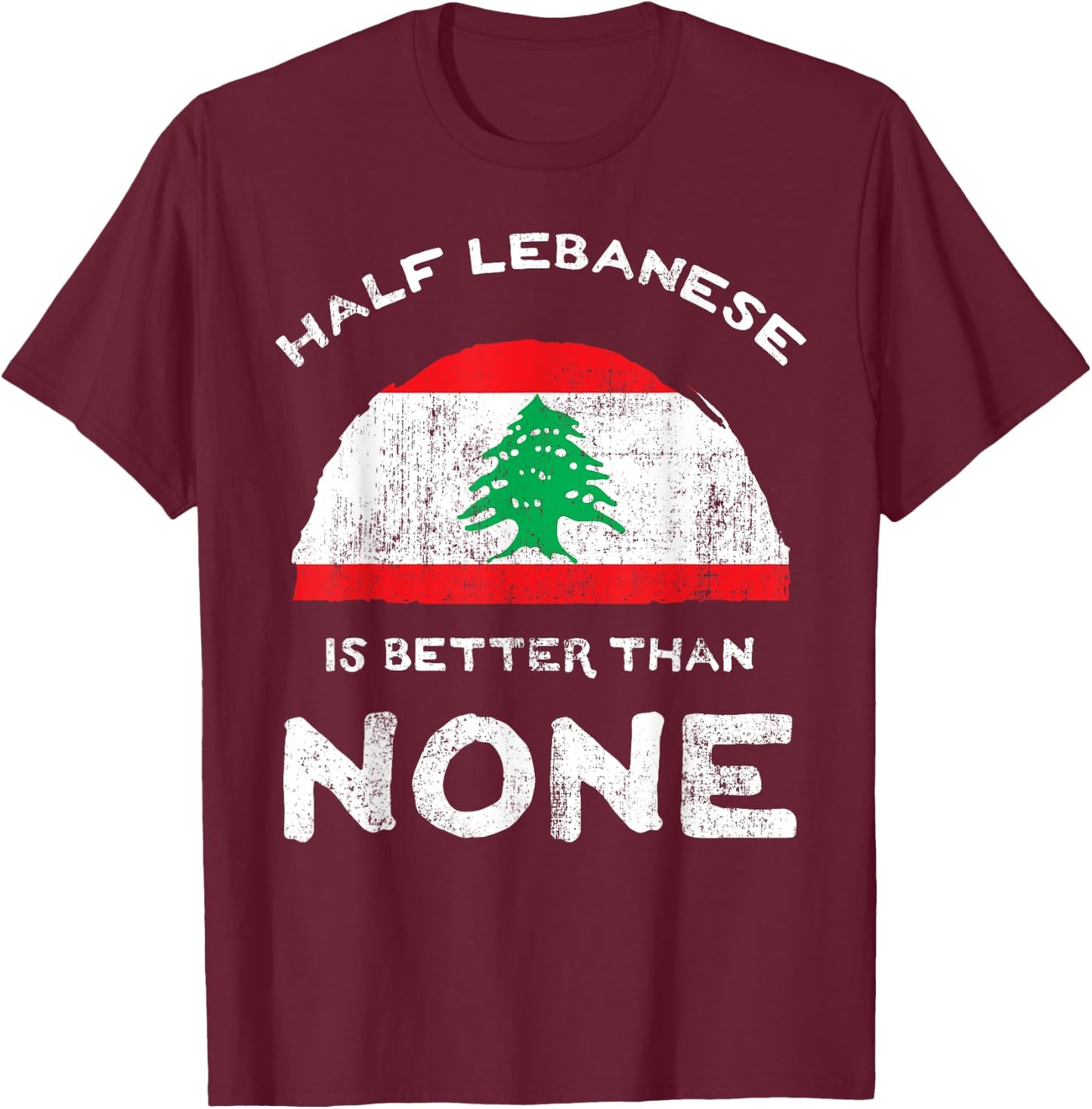 Half Lebanese Is Better Than None Lebanese Republic Heritage T-Shirt - T-Shirt | Maroon