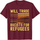 Will Trade Racists For Refugees T-Shirt - T-Shirt | Maroon