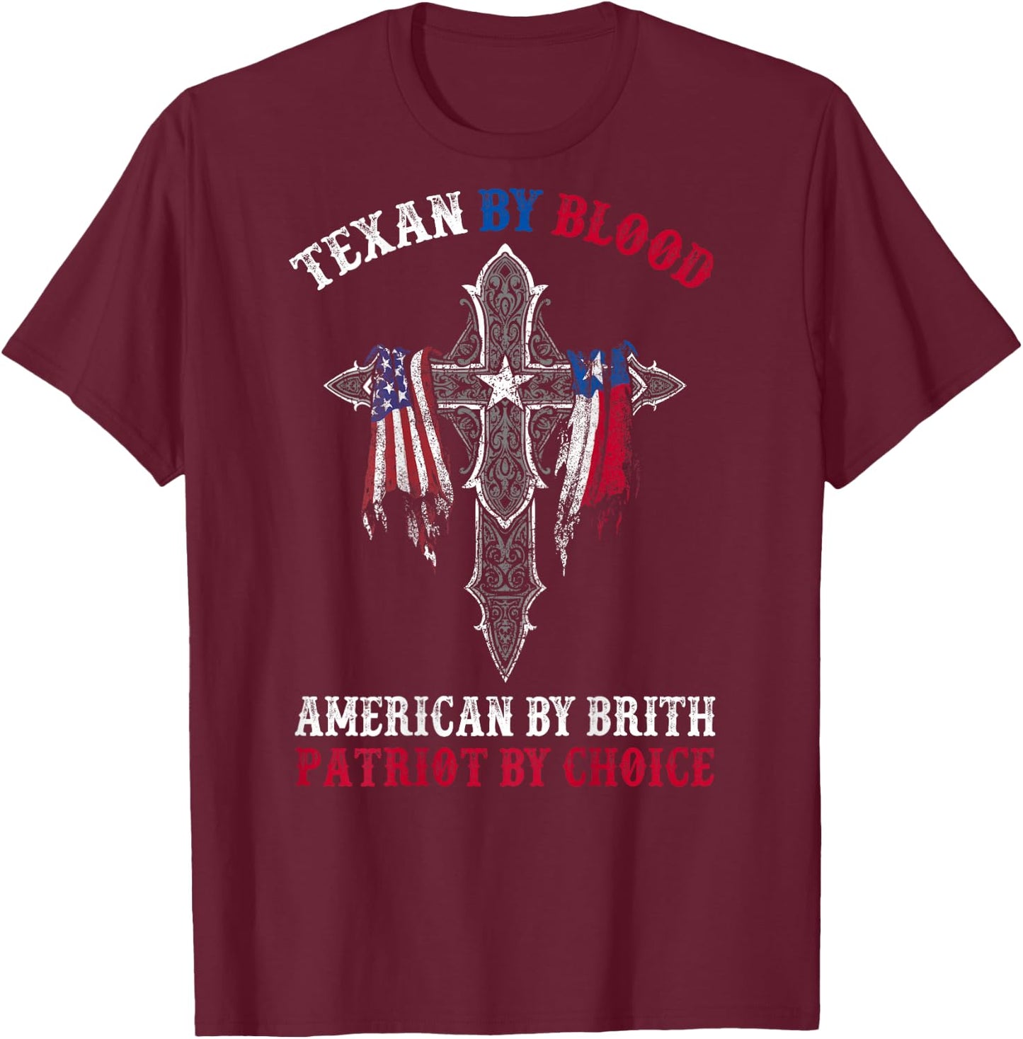 Texan By Blood American By Birth Patriot By Choice On Back T-Shirt - T-Shirt | Maroon