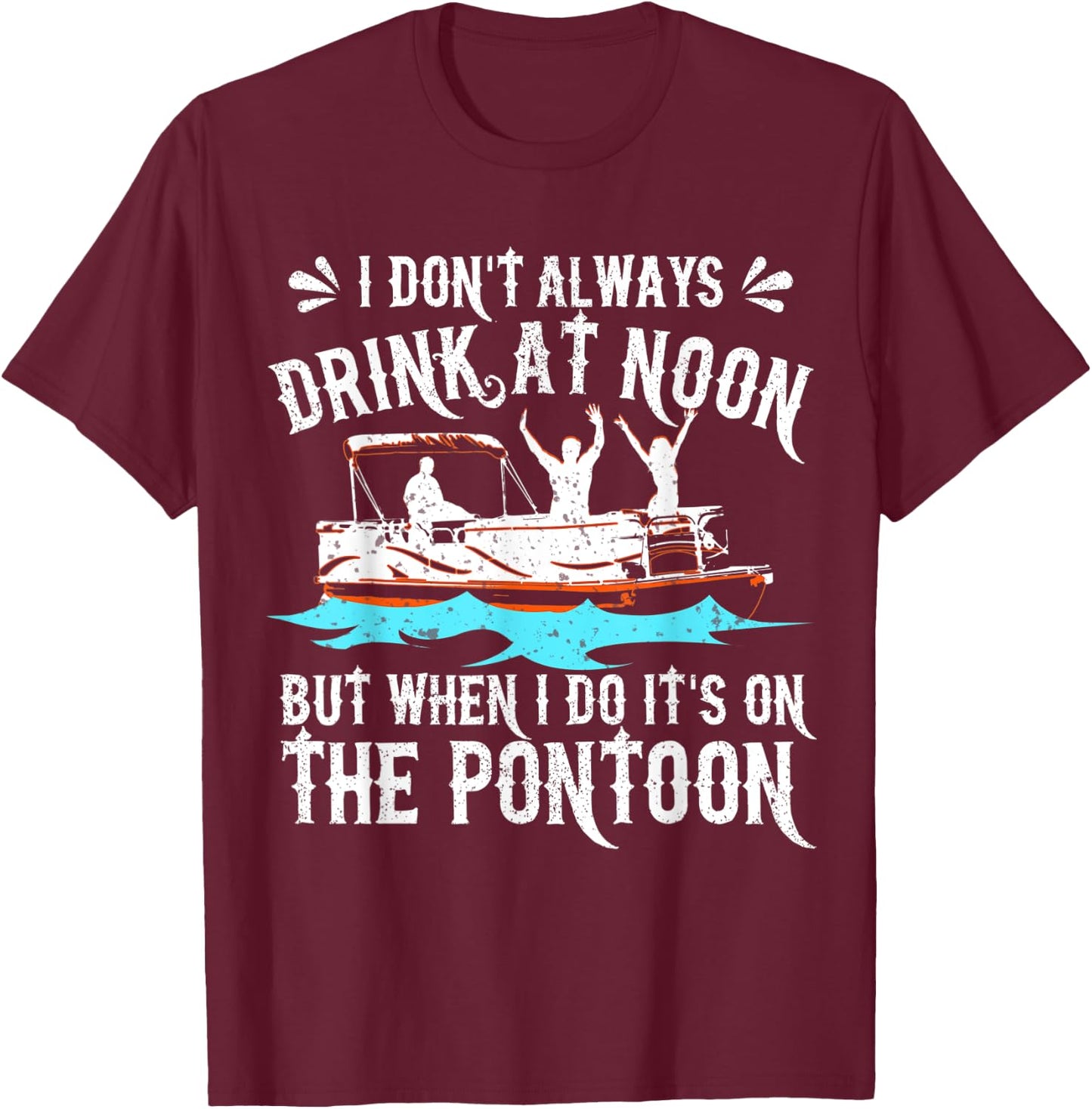 I Dont Always Drink At Noon Drinking Pontoon Boating Gift T-Shirt - T-Shirt | Maroon