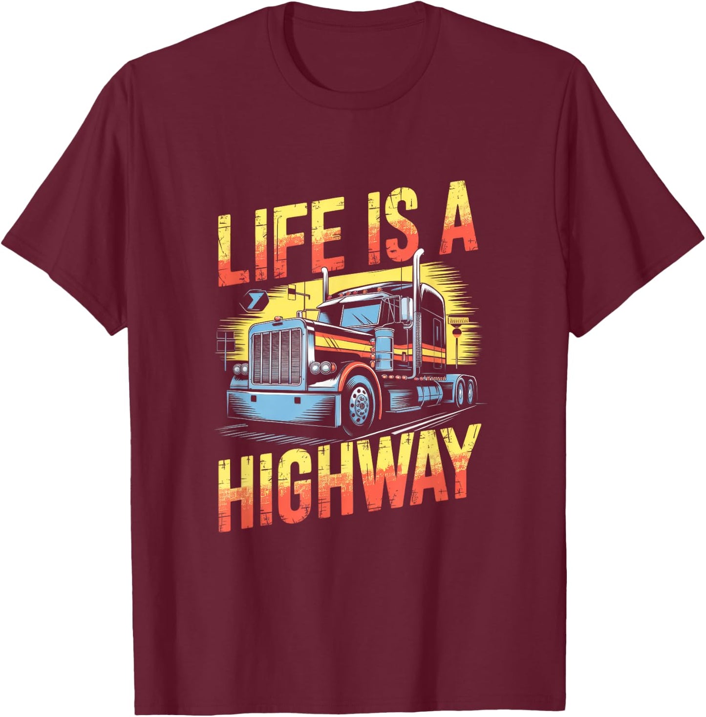 Life Is A Highway - Semi Truck Driver T-Shirt - T-Shirt | Maroon