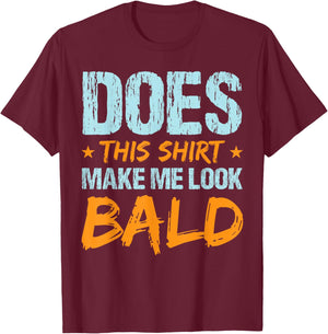 Does This Shirt Make Me Look Bald Funny Hair Loss Hairless T-Shirt - T-Shirt | Maroon