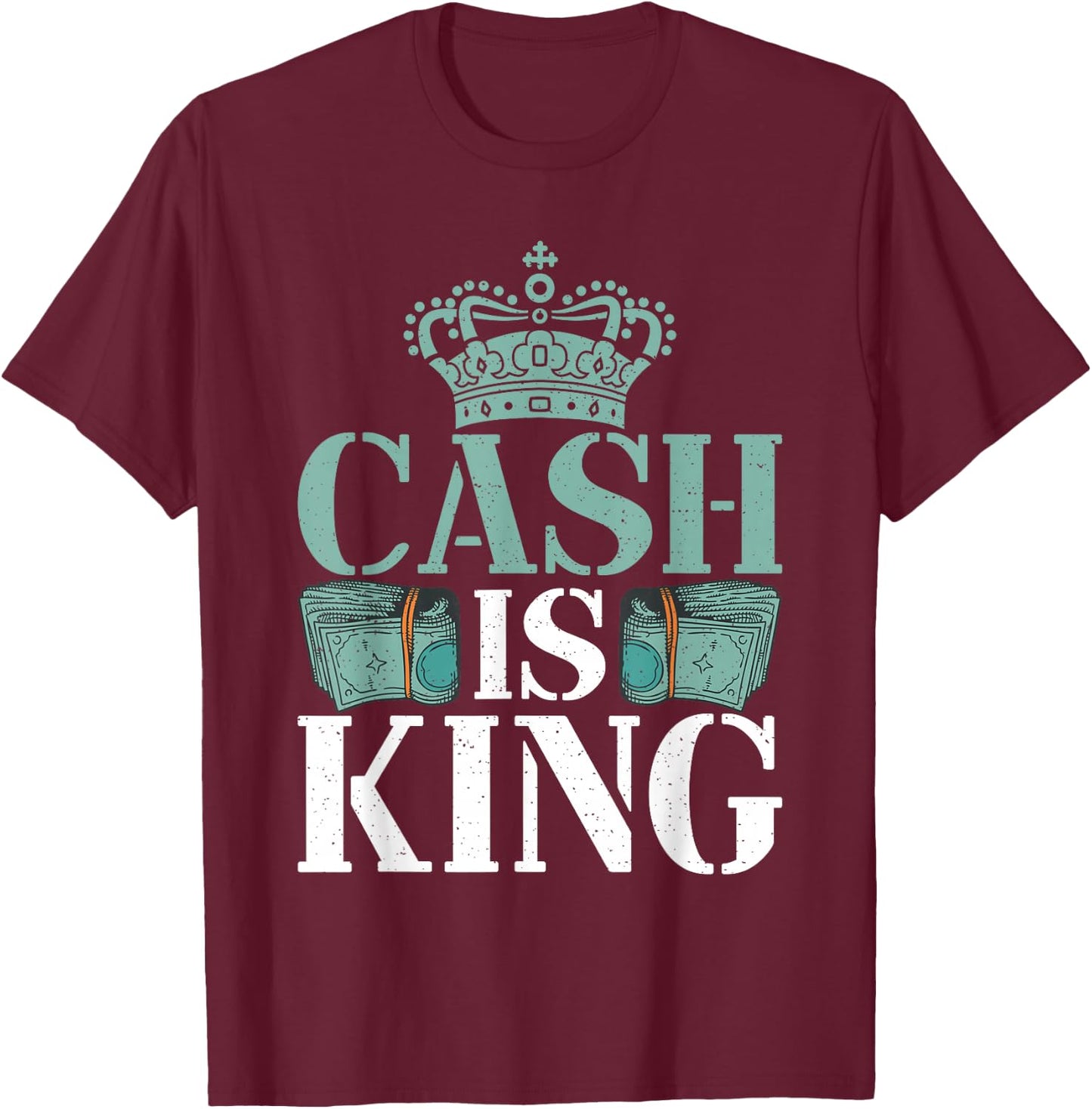Cash is King Loving Money T-Shirt - T-Shirt | Maroon