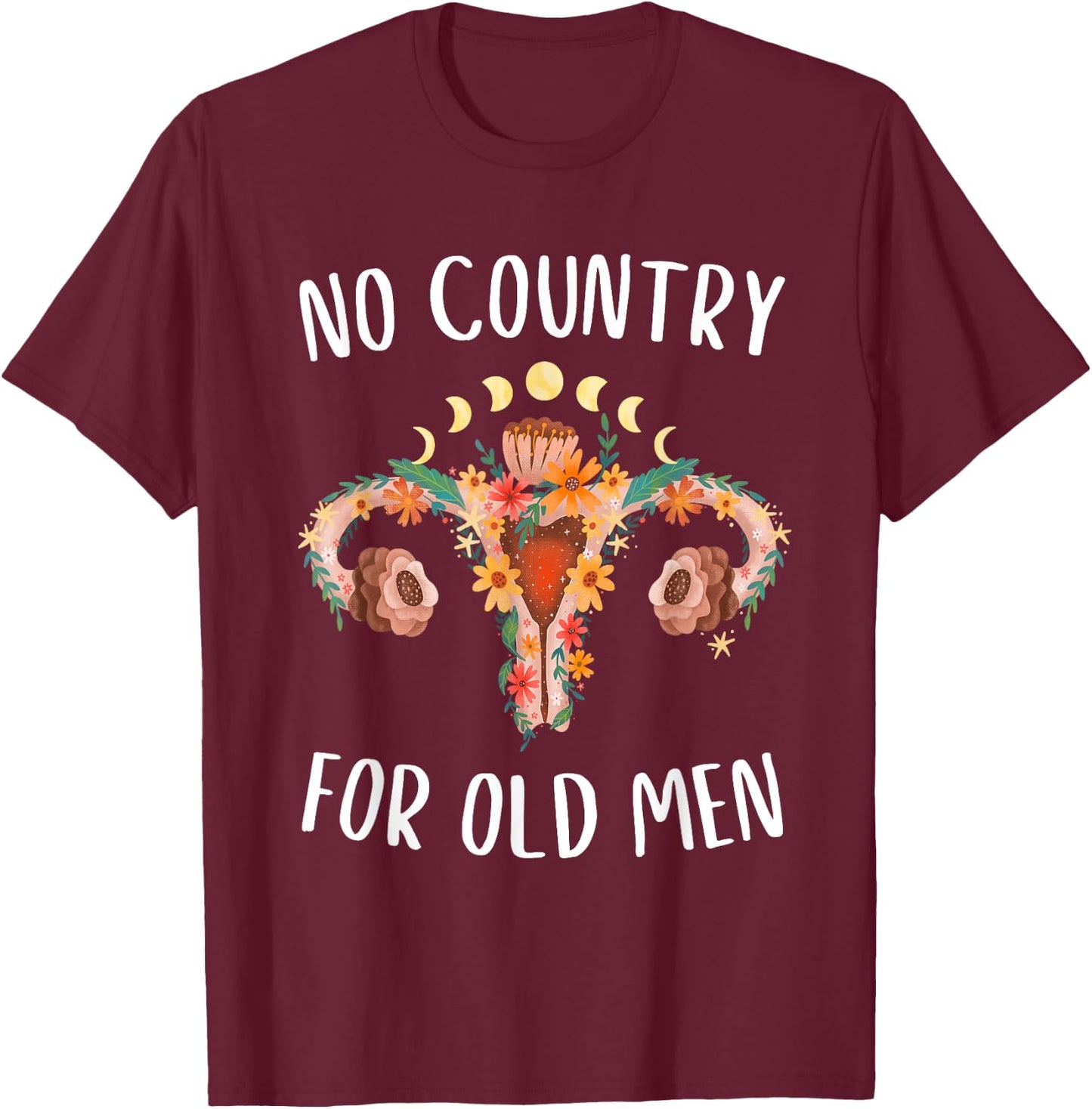 No Country For Old Men Uterus Floral Feminist Women Rights T-Shirt - T-Shirt | Maroon