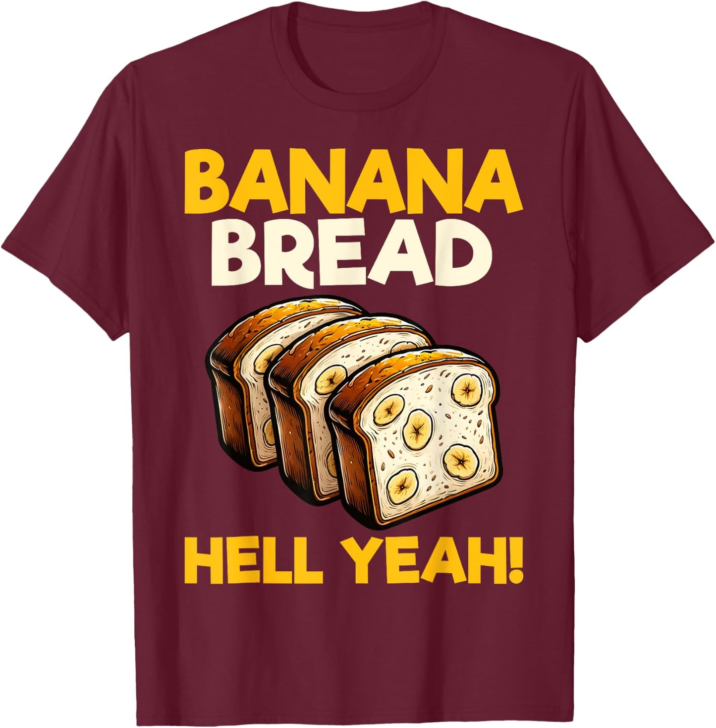Bananas Bread Baker Baking Lover - Banana Bread Hell Yeah T-Shirt - T-Shirt | Maroon