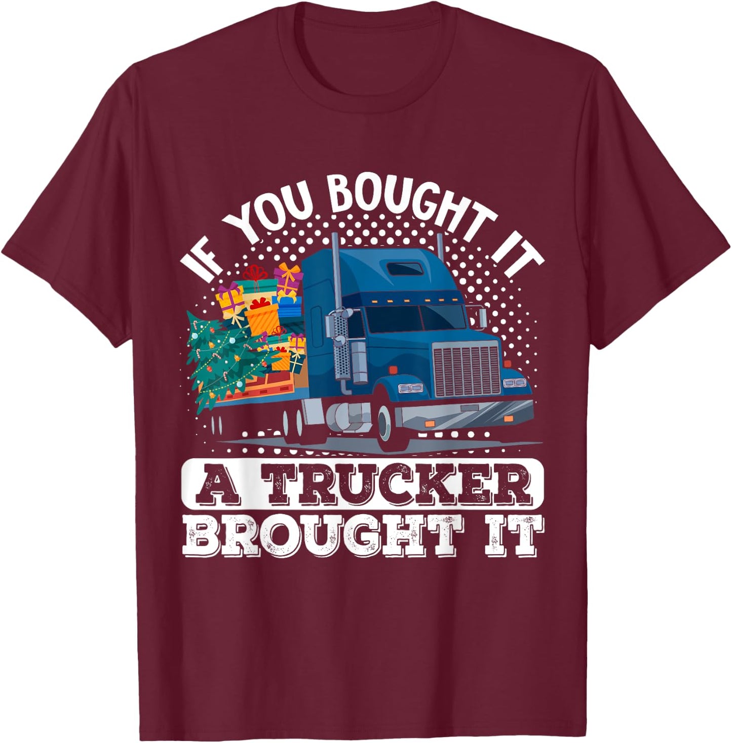 Truck Driver If You Bought It A Trucker Brought It T-Shirt - T-Shirt | Maroon