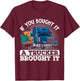 Truck Driver If You Bought It A Trucker Brought It T-Shirt - T-Shirt | Maroon