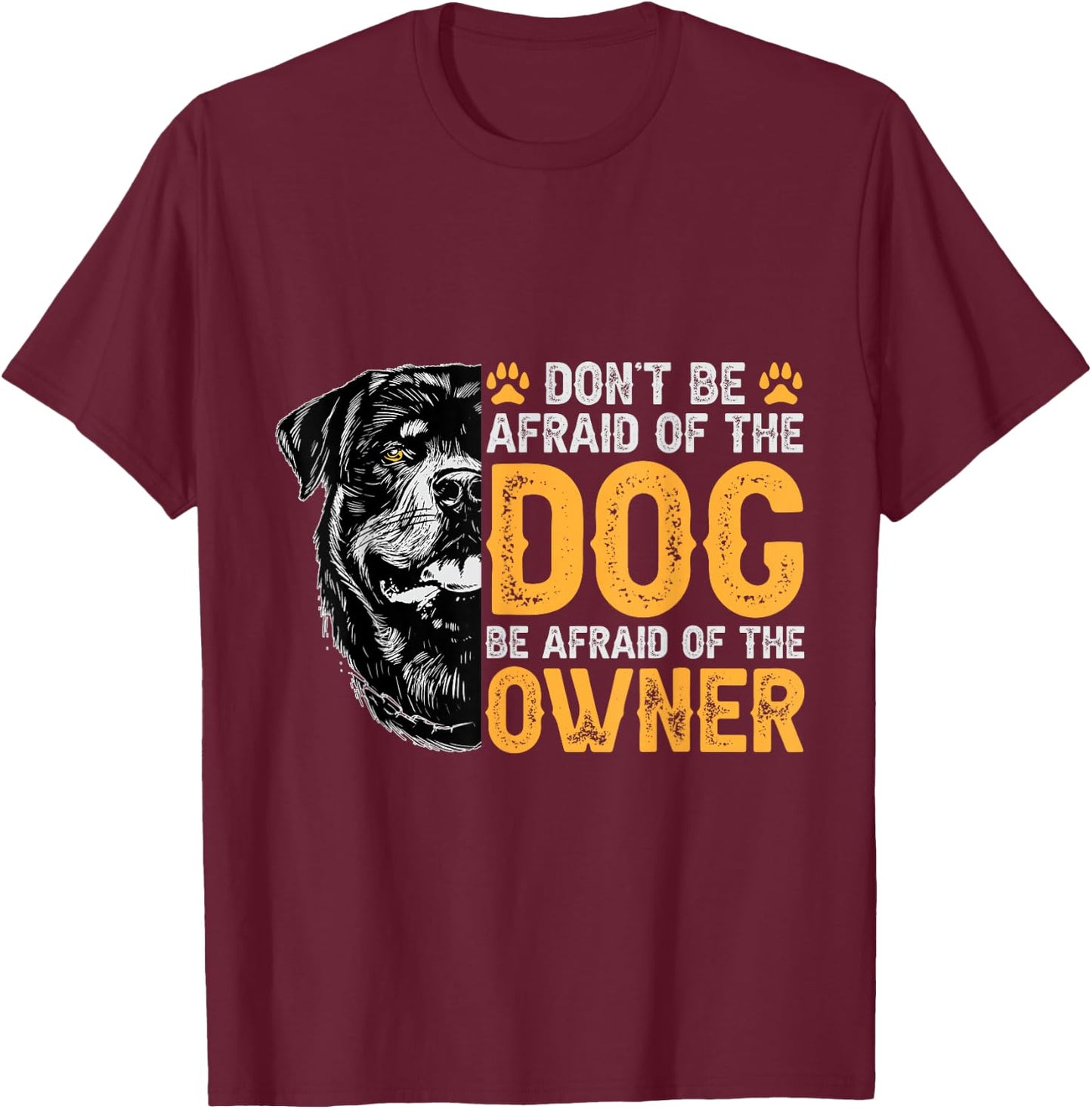 Rottweiler Don't be Afraid of The Dog Be Afraid of The Owner T-Shirt - T-Shirt | Maroon