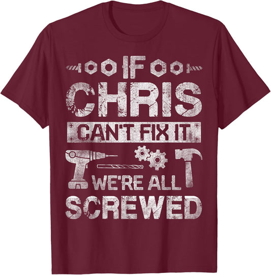 If CHRIS Can't Fix it We're All Screwed Funny Fathers Gift T-Shirt - T-Shirt | Maroon