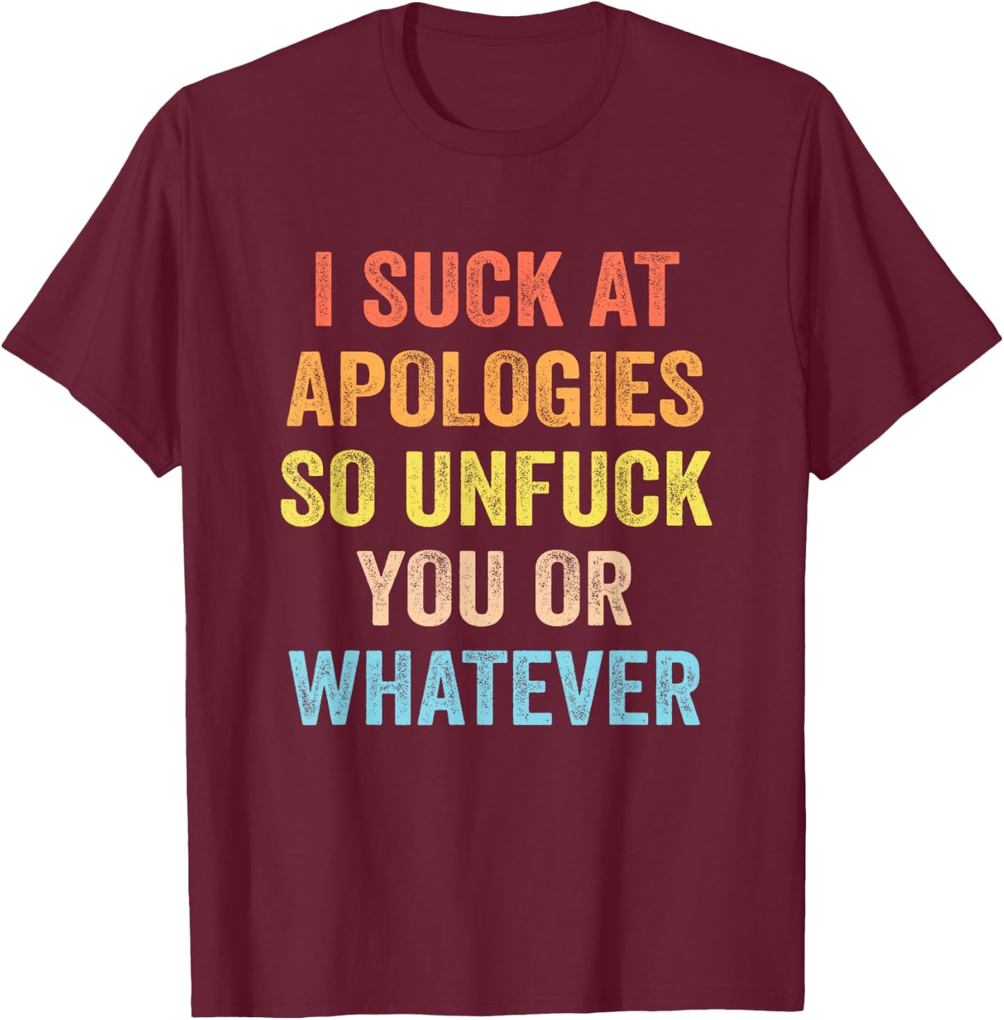 I Suck At Apologies Funny Sarcastic Sarcasm Sassy Saying T-Shirt - T-Shirt | Maroon