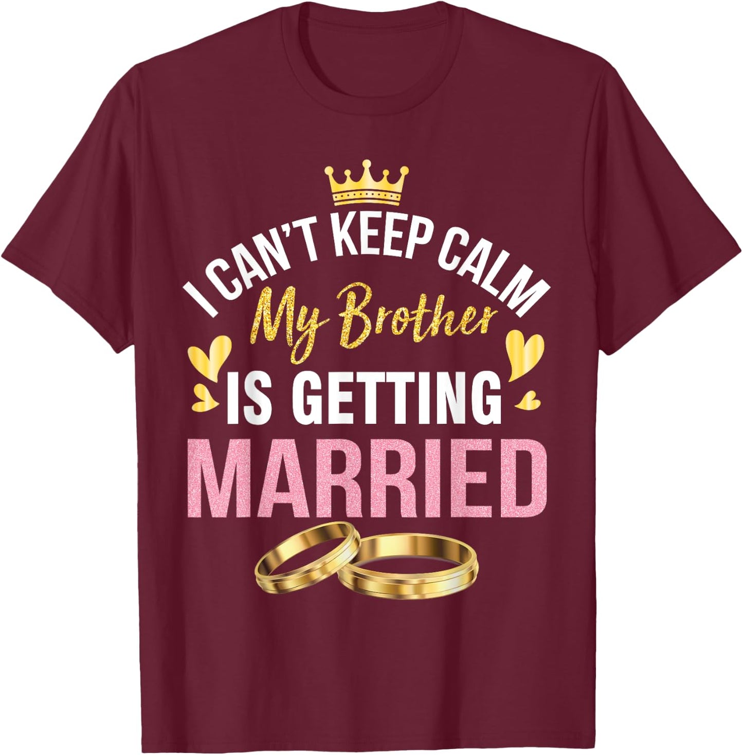 I Can't Keep Calm My Brother Is Getting Married Wedding Day T-Shirt - T-Shirt | Maroon