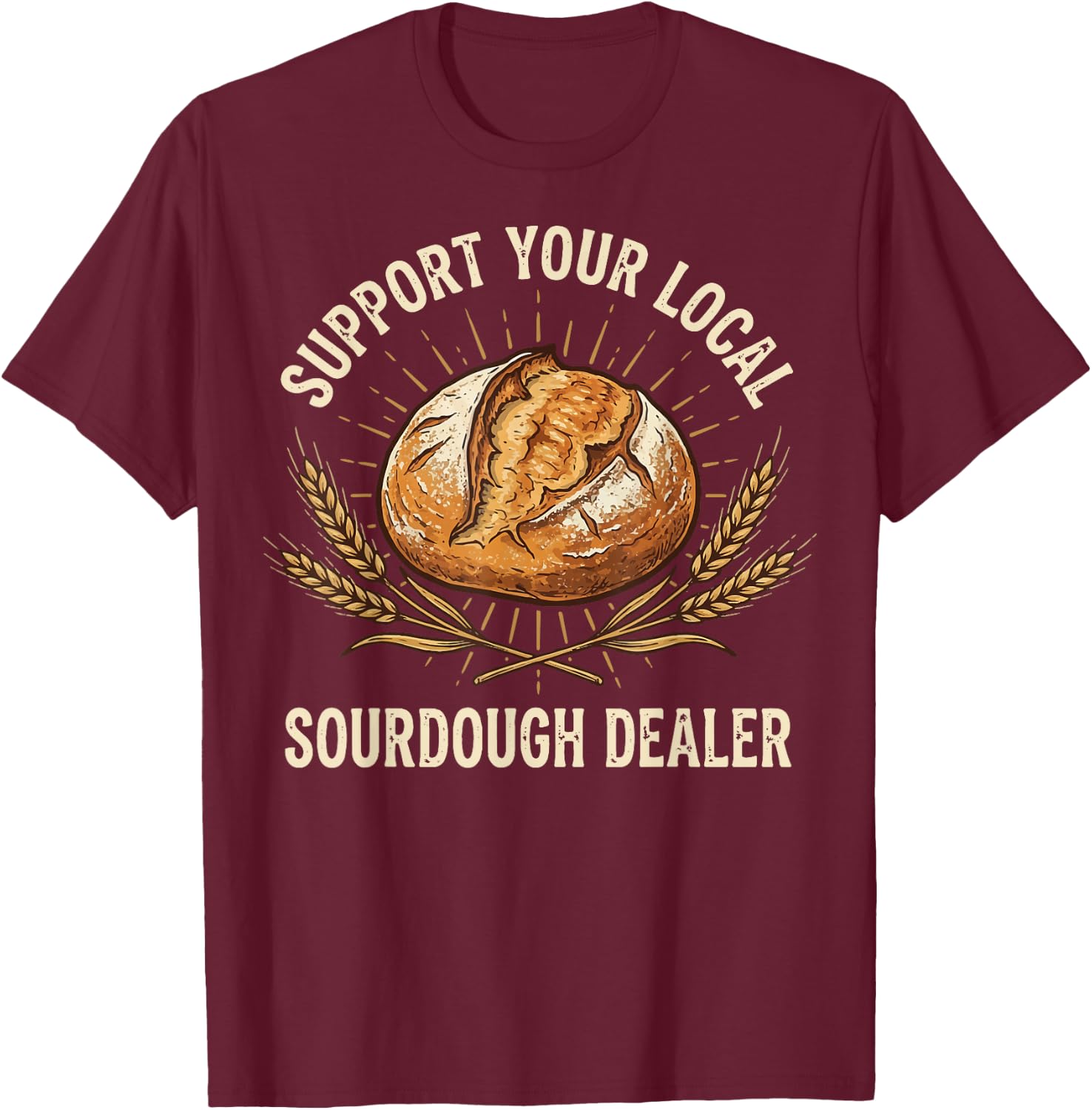 Support Your Local Sourdough Dealer T-Shirt - T-Shirt | Maroon