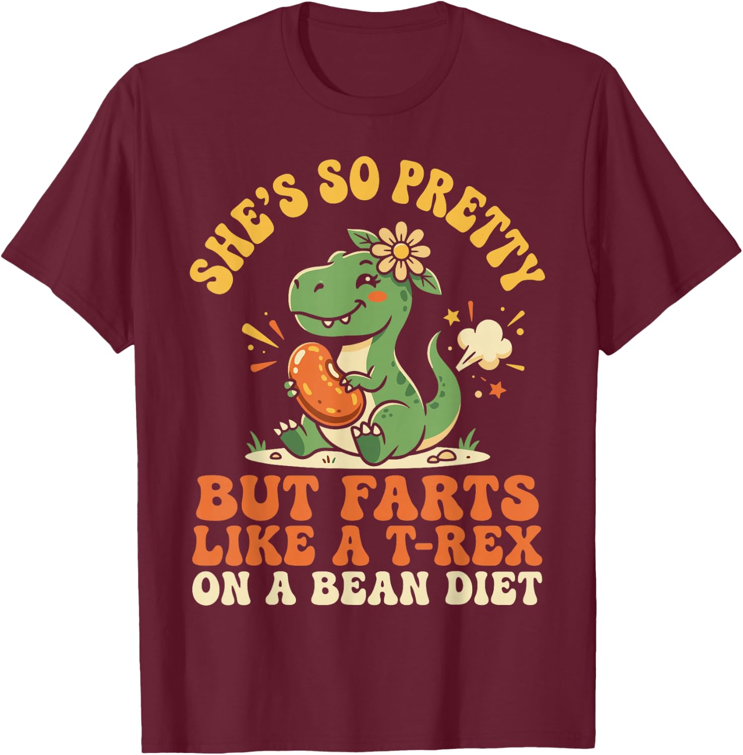 She's So Pretty But She Farts Like A T-Rex On A Bean Diet T-Shirt - T-Shirt | Maroon