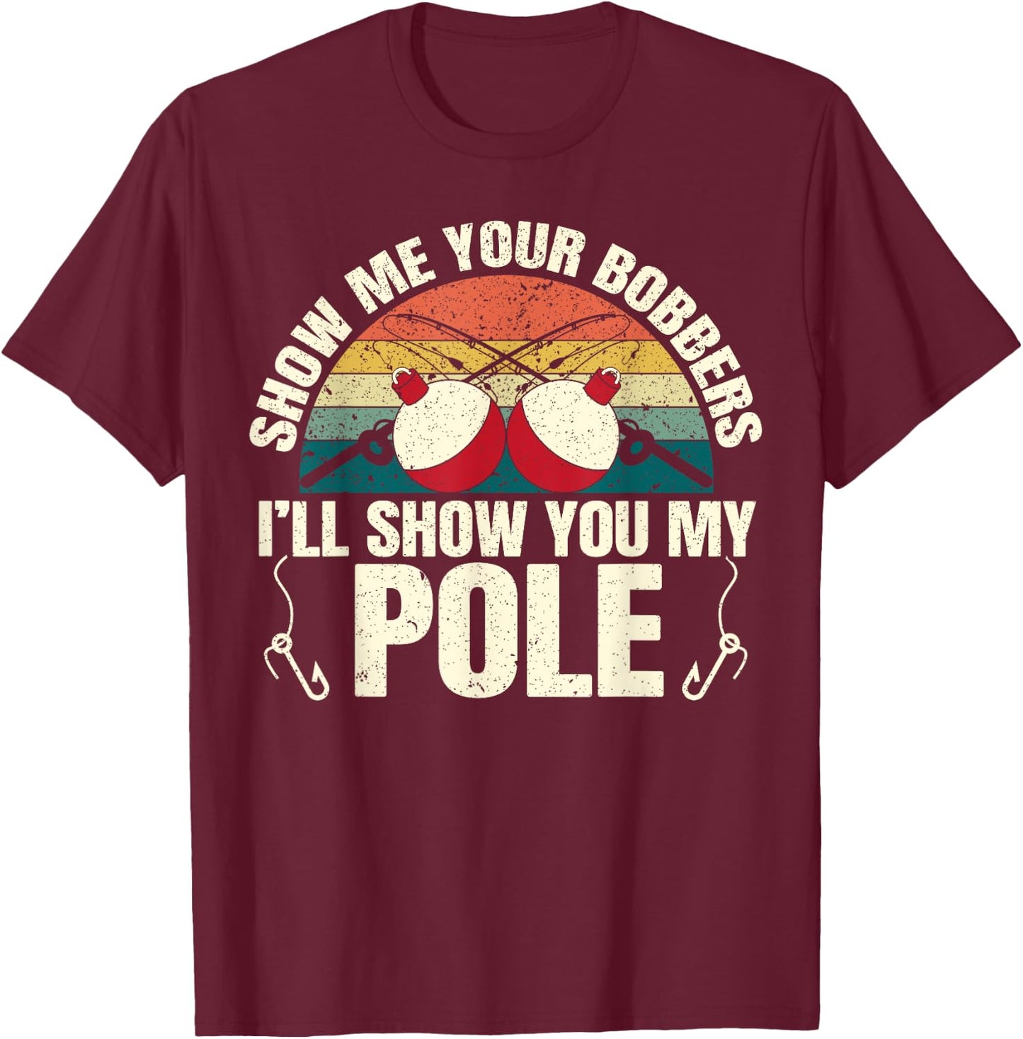 Show Me Your Bobbers for a Adult Humor Funny Fishing Gag T-Shirt - T-Shirt | Maroon