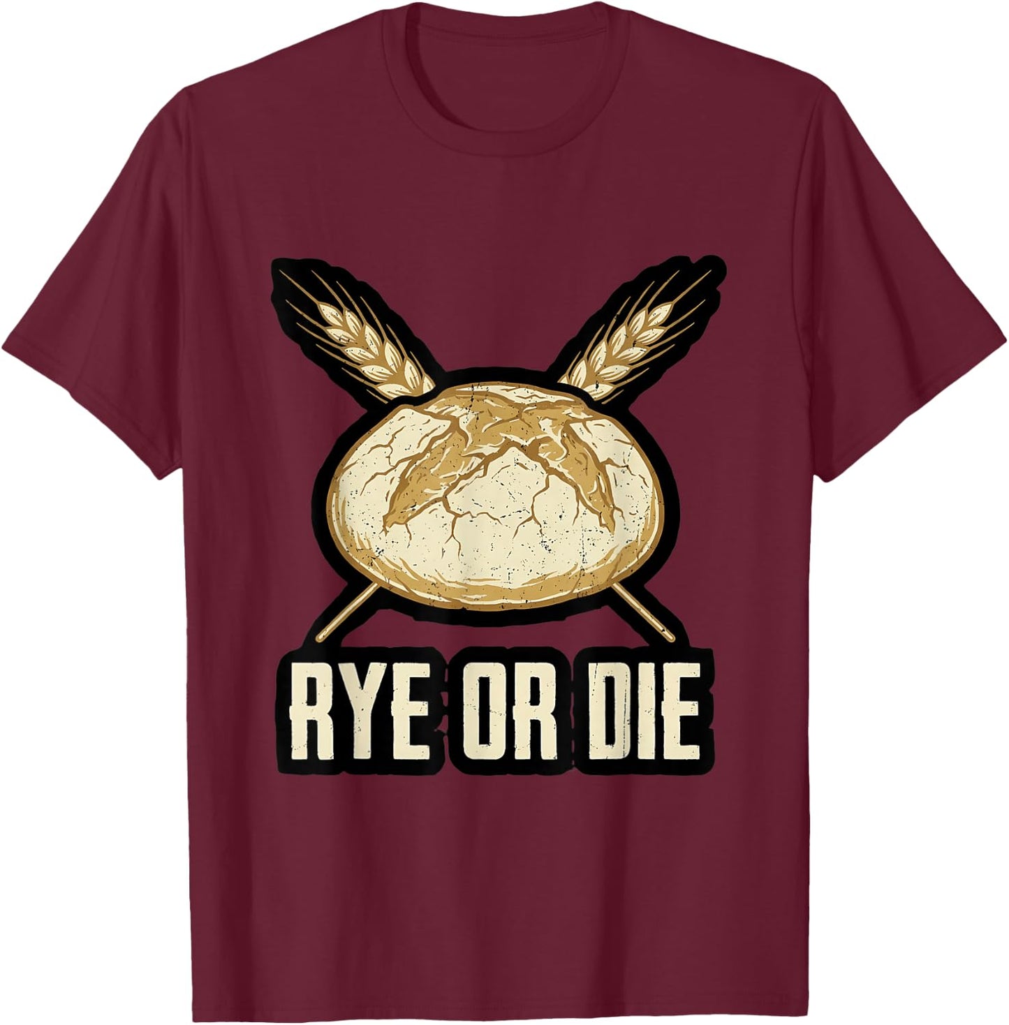 Rye or Die Local Sourdough Baker Wheat Bread Humor T-Shirt - T-Shirt | Maroon