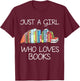 Just A Girl Who Loves Books Book Worm Funny Girl Reader T-Shirt - T-Shirt | Maroon