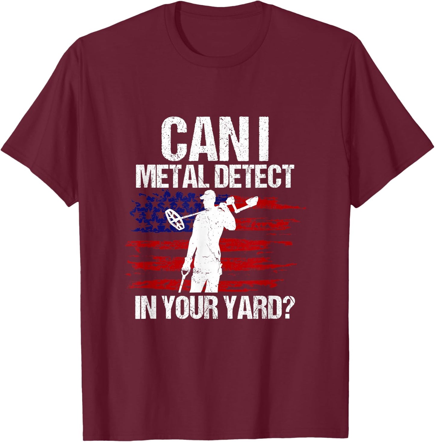 Can I Metal Detect In Your Yard Metal Detecting Detectorist T-Shirt - T-Shirt | Maroon