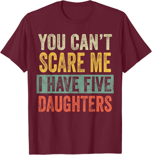 You Can't Scare Me I Have Five Daughters, Funny Mom Dad Gift T-Shirt - T-Shirt | Maroon