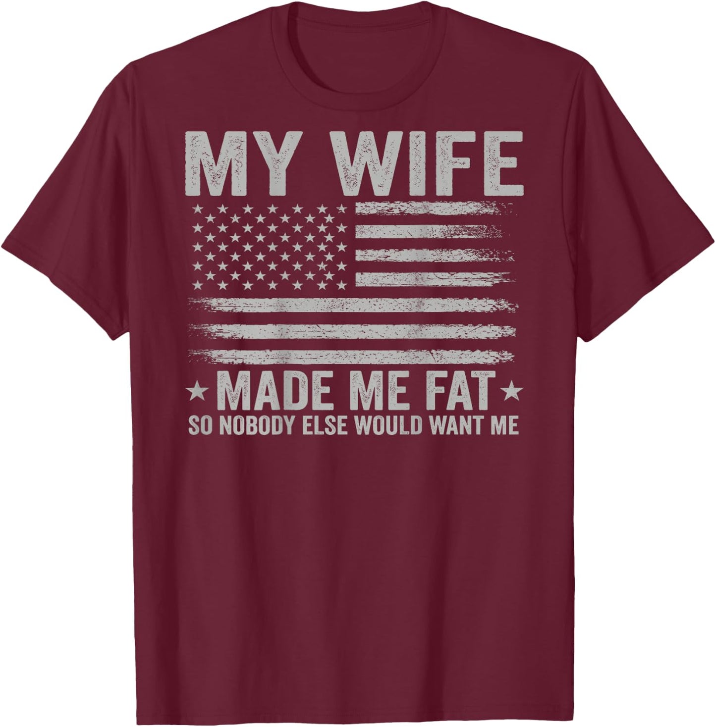 (On Back) My Wife Made Me Fat So Nobody Else Would Want Me T-Shirt - T-Shirt | Maroon