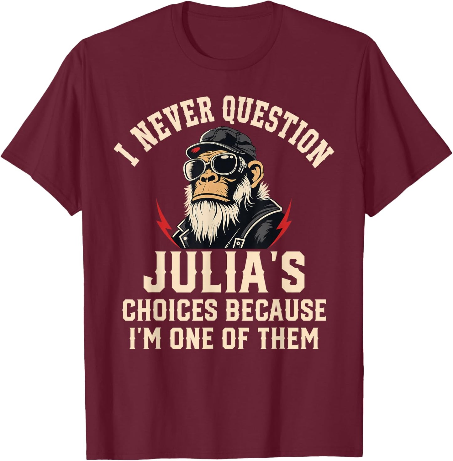 I Never Question JULIA'S Choices Because I'm One of Them T-Shirt - T-Shirt | Maroon