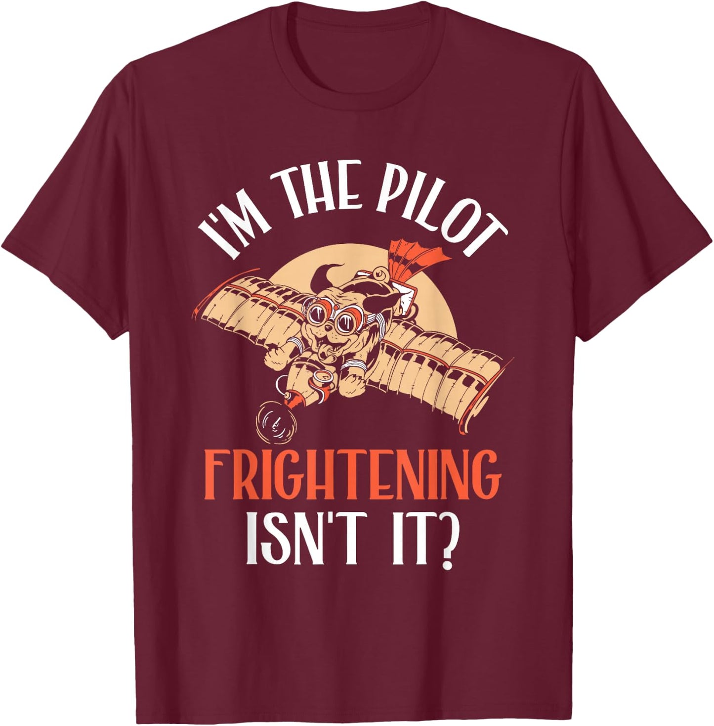 I'm The Pilot Frightening Isn't It Aviator Plane Aviation T-Shirt - T-Shirt | Maroon