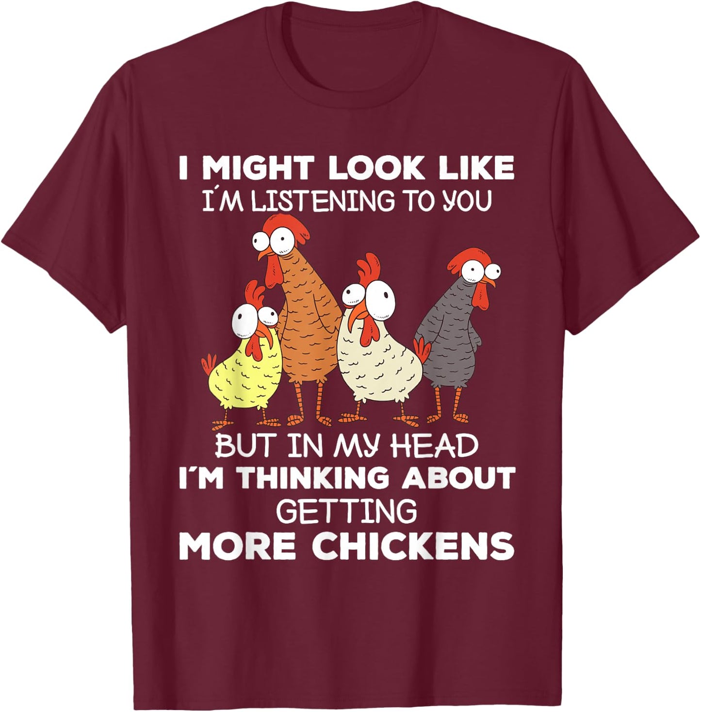 I Am Thinking About Getting More Chickens Farming Farmer T-Shirt - T-Shirt | Maroon