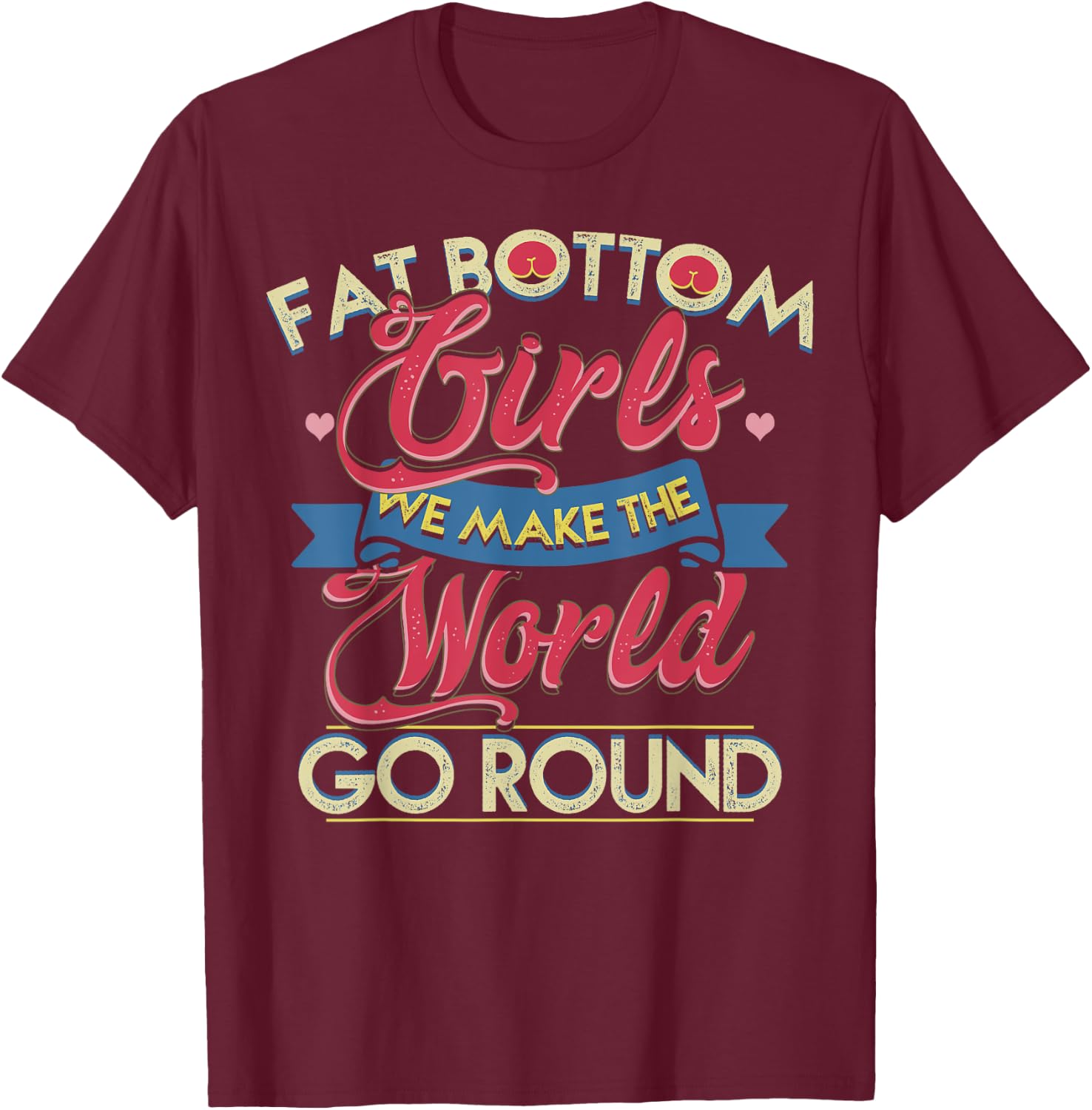 Fat Bottom Girls We Make The Rockin' World Go Round Funny T-Shirt - T-Shirt | Maroon