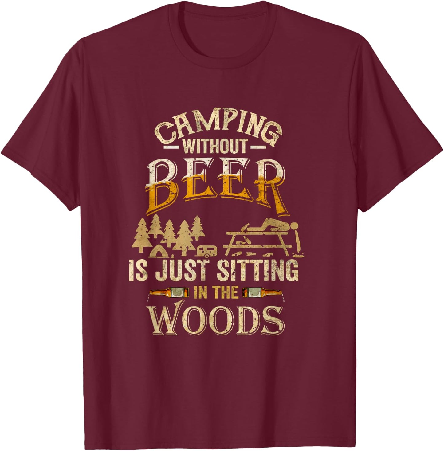 Camping Without Beer Is Just Sitting in The Woods for Camper T-Shirt - T-Shirt | Maroon