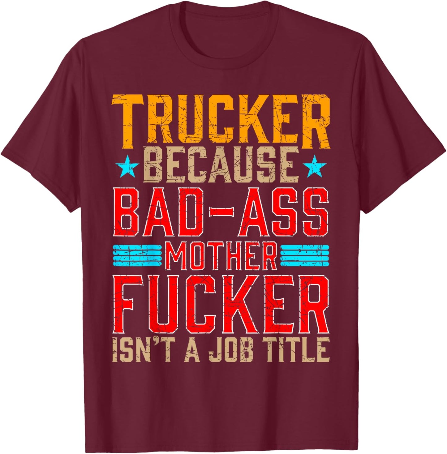 Trucker Because Bad-Ass Mother Fucker Isnt a Job Title T-Shirt - T-Shirt | Maroon
