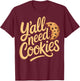 Y'all Need Cookies T-Shirt - T-Shirt | Maroon