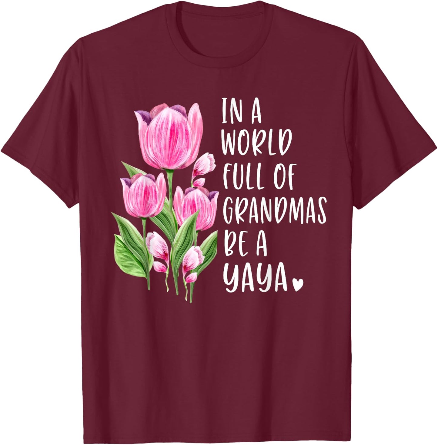 In A World Full Of Grandmas Be A Yaya Gifts Tulips T-Shirt - T-Shirt | Maroon