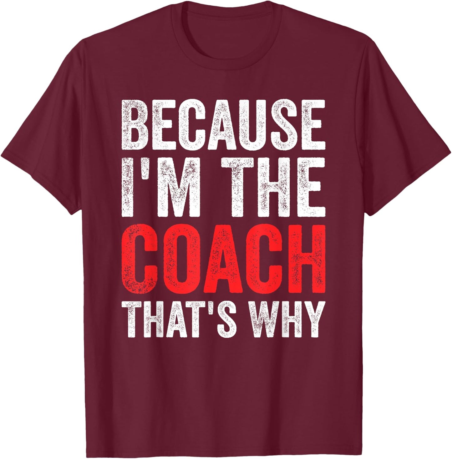 Because I'm The Coach That's Why Funny T-Shirt - T-Shirt | Maroon