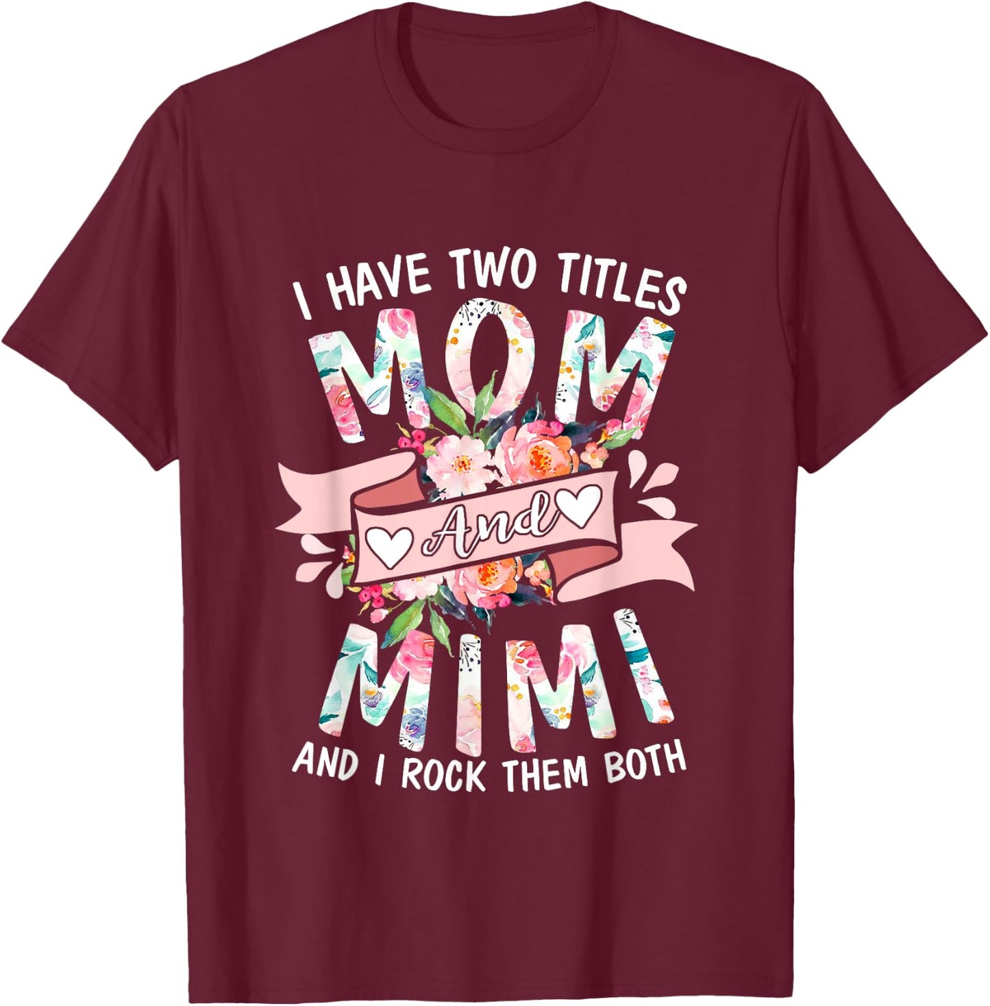 I Have Two Titles Mom And Mimi Cute Floral Mothers Day Gifts T-Shirt - T-Shirt | Maroon