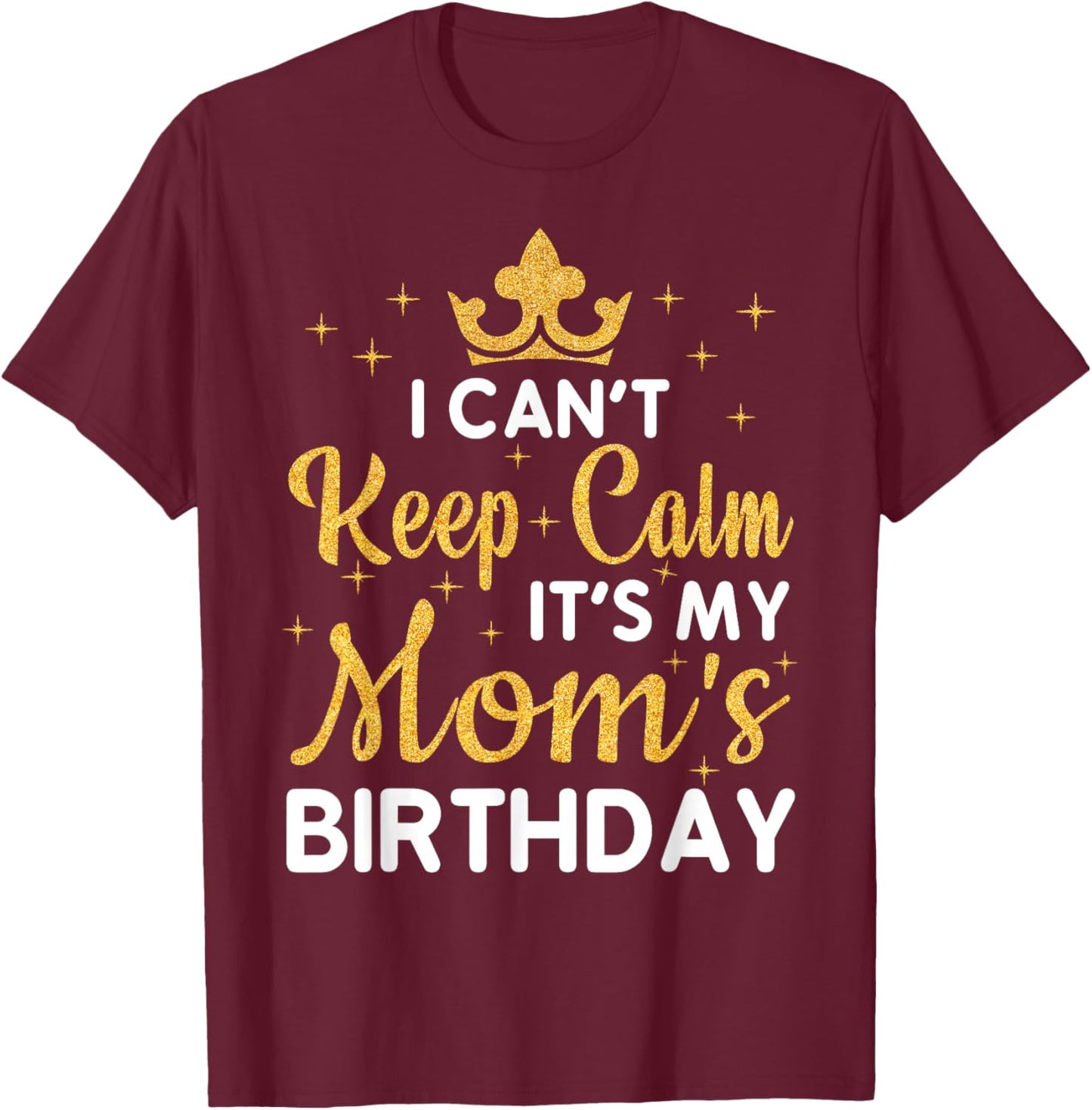 Party Moms Can't Keep Calm It's My Mom's Birthday T-Shirt - T-Shirt | Maroon