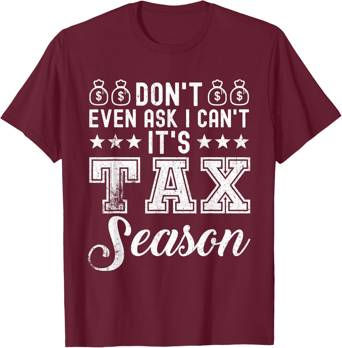 Don't even ask i can't It's Tax Season - Funny Tax Season T-Shirt - T-Shirt | Maroon