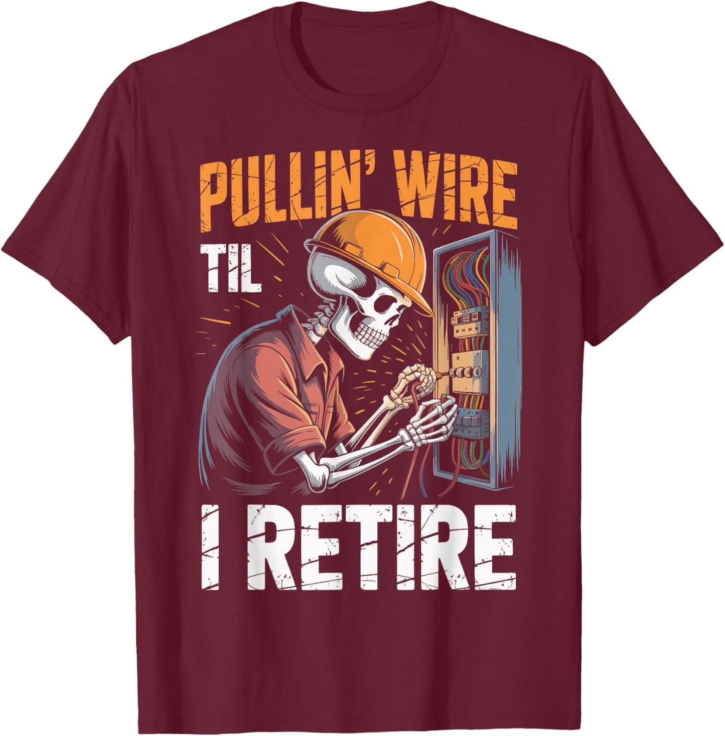 Pullin' Wire 'Til I Retire T-Shirt - T-Shirt | Maroon
