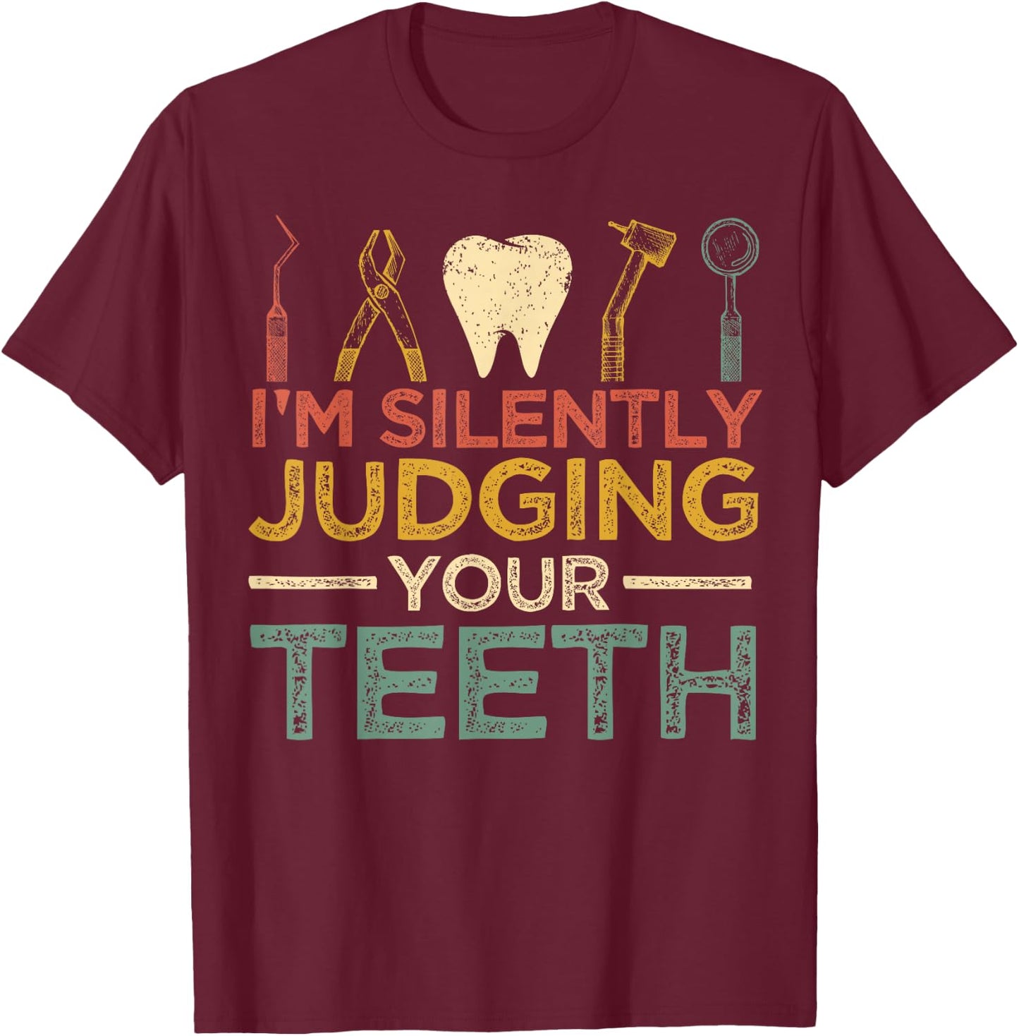 I'm Silently Judging Your Teeth Funny Dentist T-Shirt - T-Shirt | Maroon