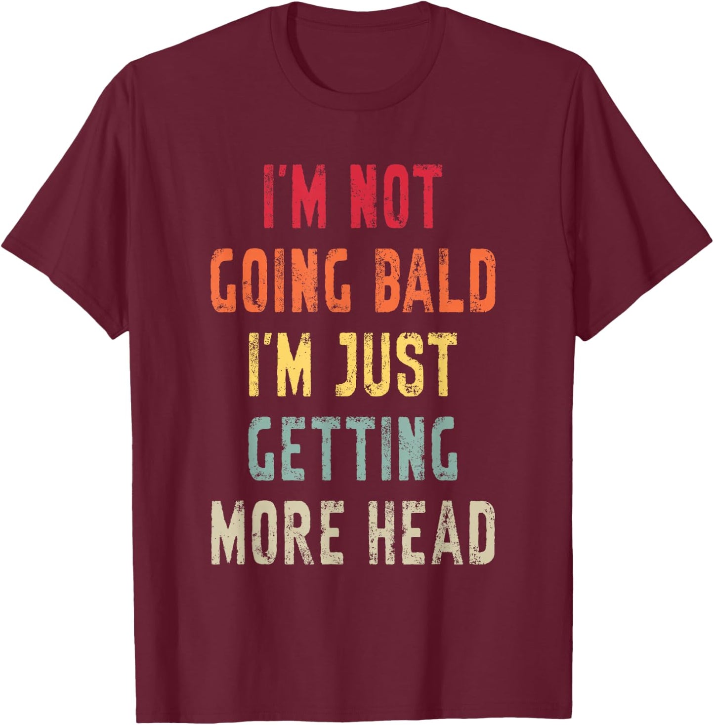 I’m Not Going Bald I’m Just Getting More Head Funny Bald Guy T-Shirt - T-Shirt | Maroon