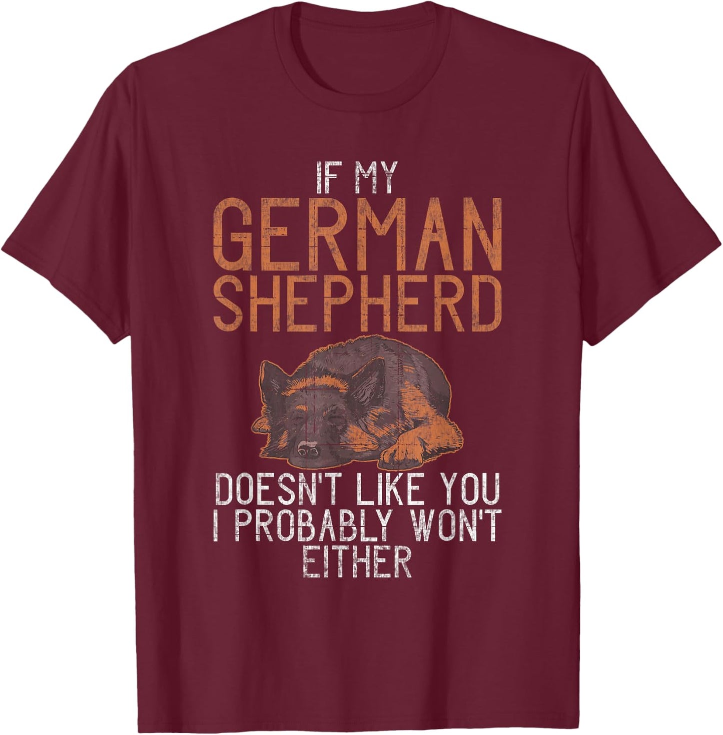 If my German Shepherd dont like you i probably wont either T-Shirt - T-Shirt | Maroon