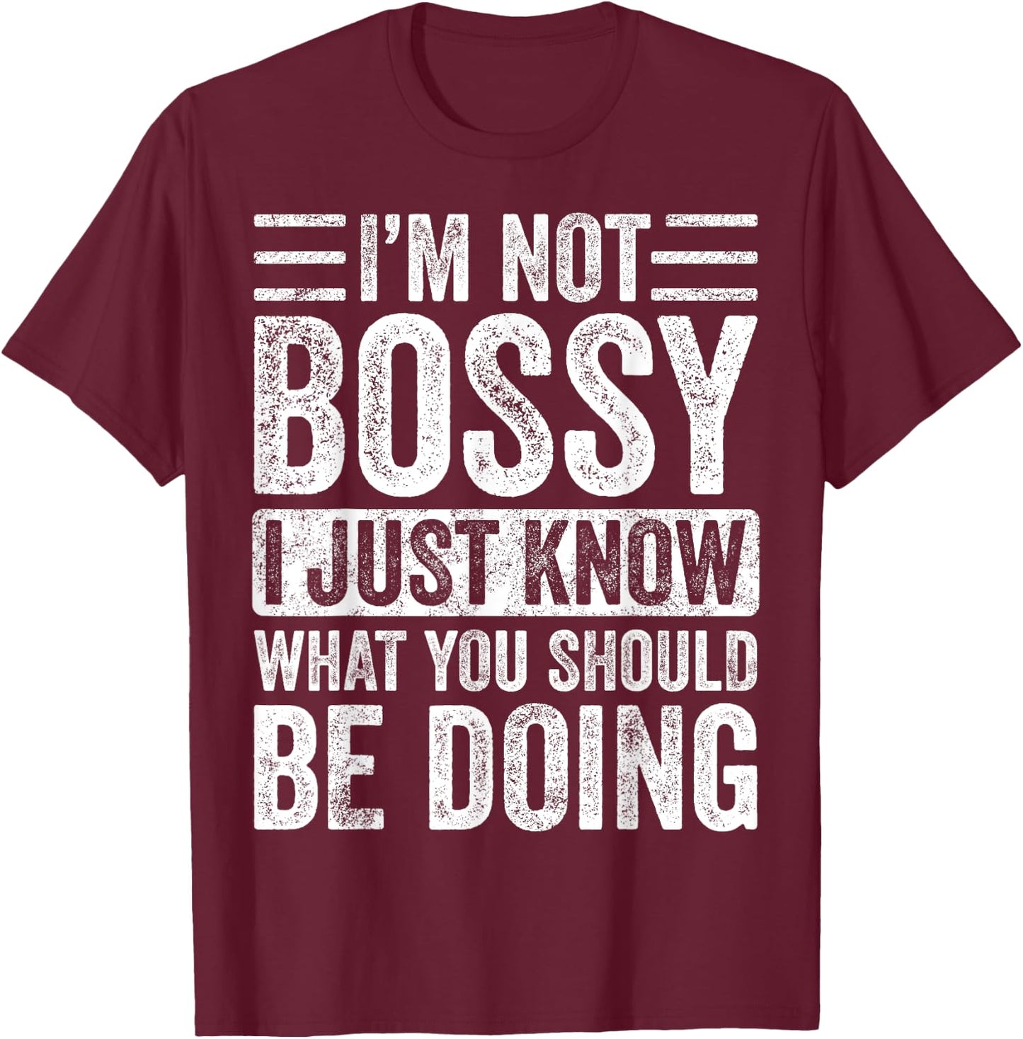 I'm Not Bossy I Just Know What You Should Be Doing | Funny T-Shirt - T-Shirt | Maroon