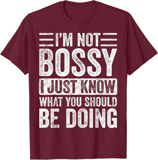 I'm Not Bossy I Just Know What You Should Be Doing | Funny T-Shirt - T-Shirt | Maroon