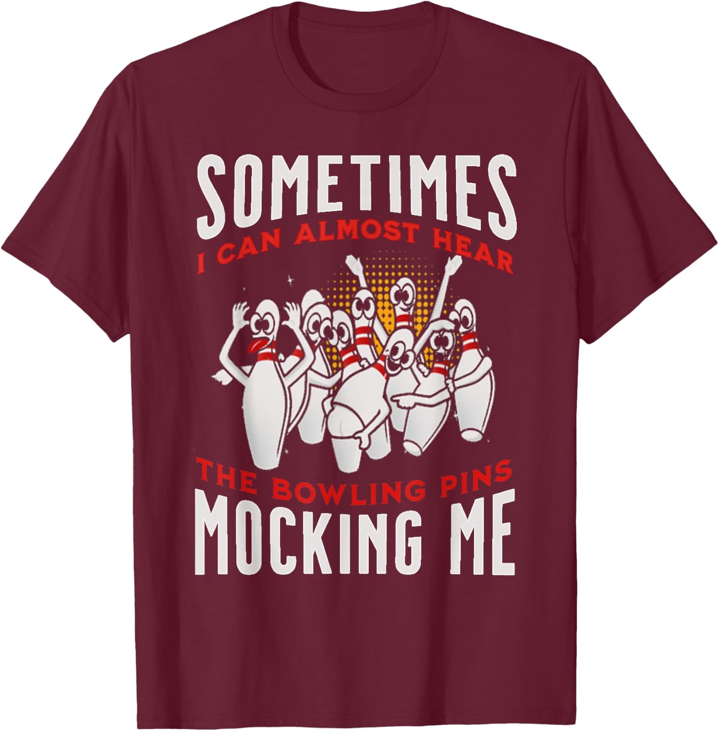 Funny Novelty Almost Hear Pins Mocking Me Ten Pin Bowling T-Shirt - T-Shirt | Maroon