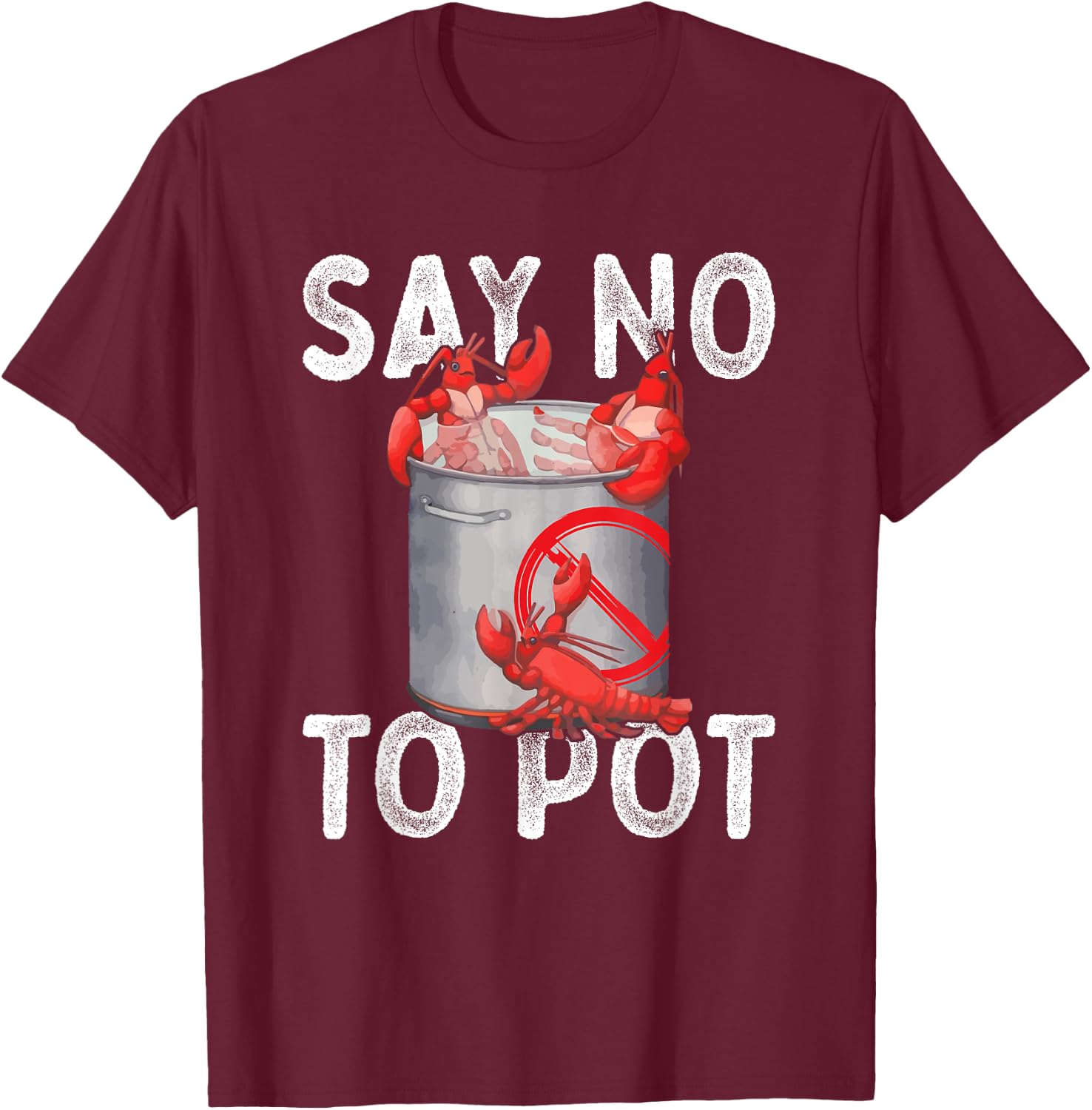 Say No To Pot Seafood Lover Lobster Crawfish Funny T-Shirt - T-Shirt | Maroon