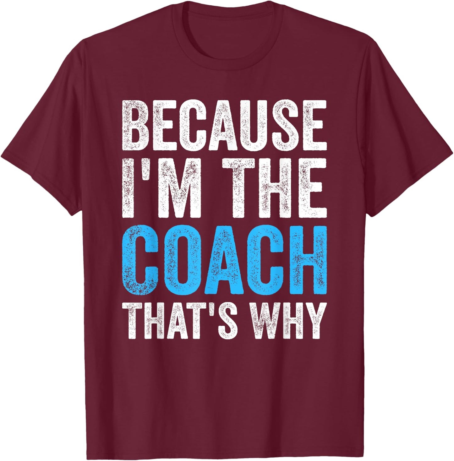 Because I'm The Coach That's Why Funny T-Shirt - T-Shirt | Maroon